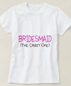 Bridesmaid The Crazy One T-Shirt EC01