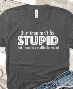 Duct Tape Can't Fix Stupid T-Shirt EL01