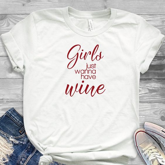 Girls Just Wanna Have Wine T-Shirt EL01