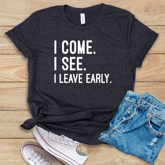 I Come See I Leave Early T-Shirt DV01