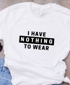 I Have Nothing To Wear T-Shirt GT01