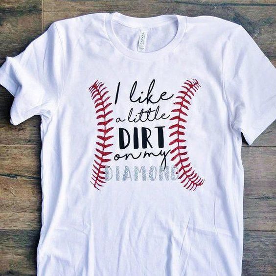 I like a little dirt on my diamond T-shirt AV01