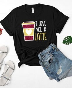 I love you a latte T Shirt SR01