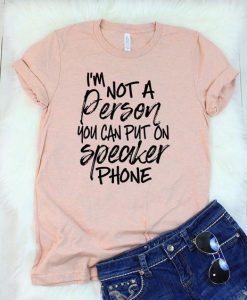 I'm Not a Person You Can Put on Speaker Phone T-Shirt GT01