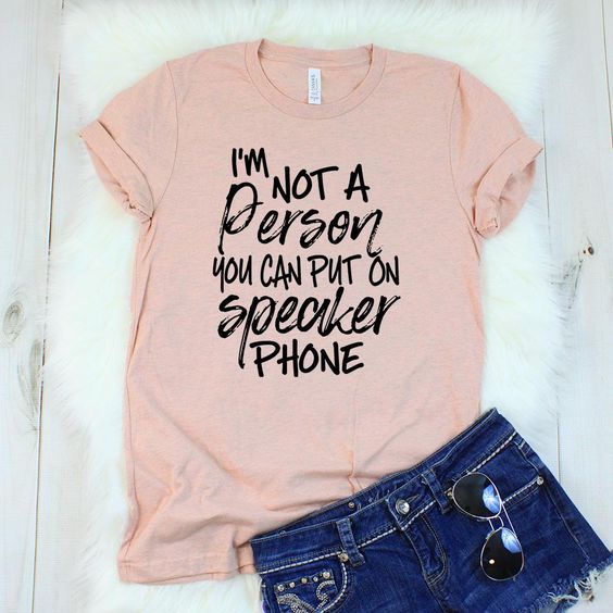 I'm Not a Person You Can Put on Speaker Phone T-Shirt GT01
