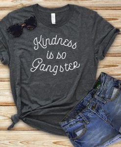 Kindness Is So Gangster T-Shirt GT01