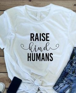 Raise Kind Human T-Shirt EL01