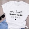 Stay Humble Work Hard Be Kind T-Shirt EL01
