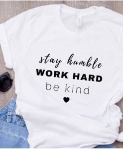 Stay Humble Work Hard Be Kind T-Shirt EL01
