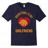 Basketball Is My Girlfriend T-Shirt EM01
