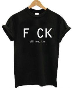 Fuck all I need U T-Shirt AZ