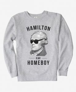 Hamilton Is My Homeboy Sweatshirt AI01