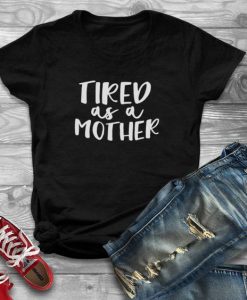 Tired As A Mother T-Shirt AV01