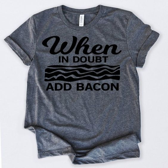 When in Doubt Add Bacon T-shirt AV01