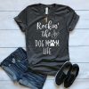 Rockin the Dog Mom Life T Shirt AF18M0