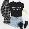 Educated Latina T Shirt EP22A0