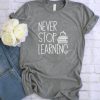 Never Stop Learning Tshirt LE8JN0