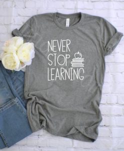 Never Stop Learning Tshirt LE8JN0
