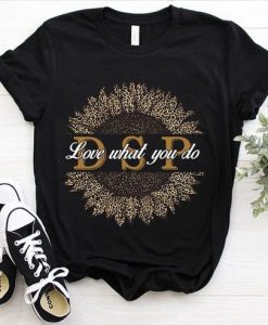 Love What You Do Tshirt TY13AG0