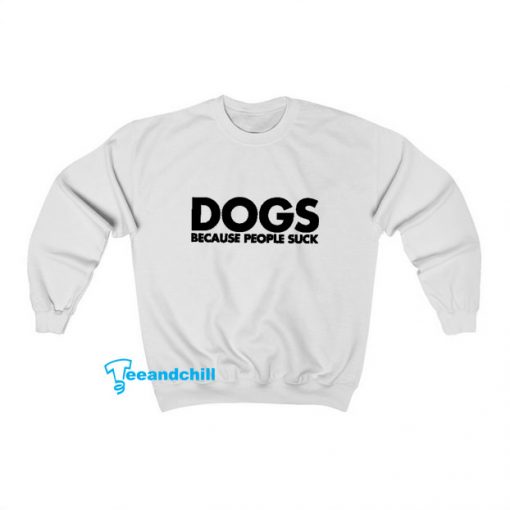 Dogs Because Sweatshirt SY9JN1
