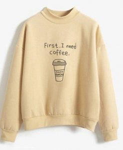 First I Need Coffee Sweatshirts AL11F1