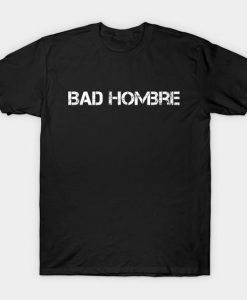 Bad Hombre T-Shirt DA18F1