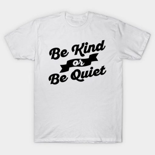 Be Kind of Be Quiet - Be Kind T-shirt AGT17F1