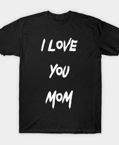 I Love You Mom T-Shirt DA6F1