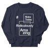 Make Today Ridiculously Amazing Sweatshirt AL25F1