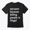 Sarcasm Because Killing T-Shirt DA6F1