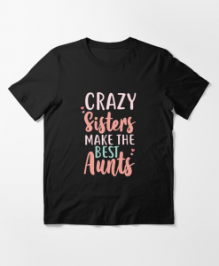 Crazy Sisters Make The Best Aunts T-Shirt AL15MA1