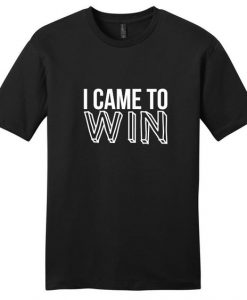 I Came to Win T-Shirt SD16MA1