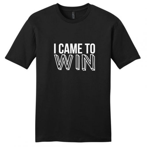 I Came to Win T-Shirt SD16MA1