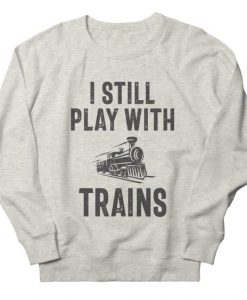 I Still Play With Trains Sweatshirt GN25MA1