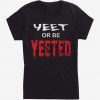 Yeet or Be Yeeted T-Shirt PU23MA1