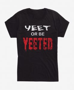 Yeet or Be Yeeted T-Shirt PU23MA1
