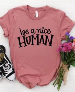 Be a Nice Human T-Shirt SR3A1