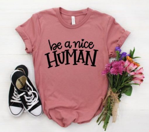 Be a Nice Human T-Shirt SR3A1