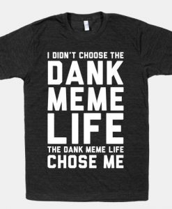 Dank Meme Life T-Shirt AL12A1