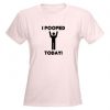 I Pooped Today T-Shirt PU7A1