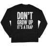 Dont Grow Up Its A Trap Sweatshirt AL12A1