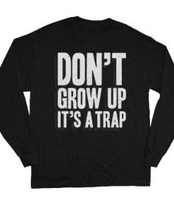 Dont Grow Up Its A Trap Sweatshirt AL12A1