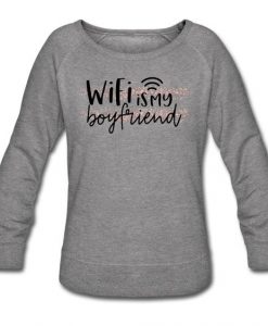 Wifi is my boyfriend Sweatshirt PU7A1