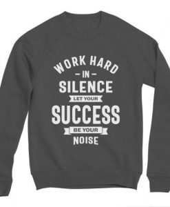 Work Hard In Silence Sweatshirt PU7A1