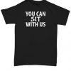 You Can Sit With Us T-Shirt IM23A1