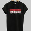 Your Mom T-shirt