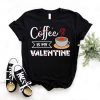 Coffee is Valentine T-Shirt SR17M1