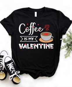 Coffee is Valentine T-Shirt SR17M1