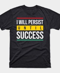 Persist Until Success T-Shirt SR8M1