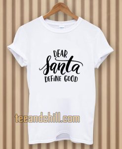 Dear Santa Define Good T-shirt TPKJ3